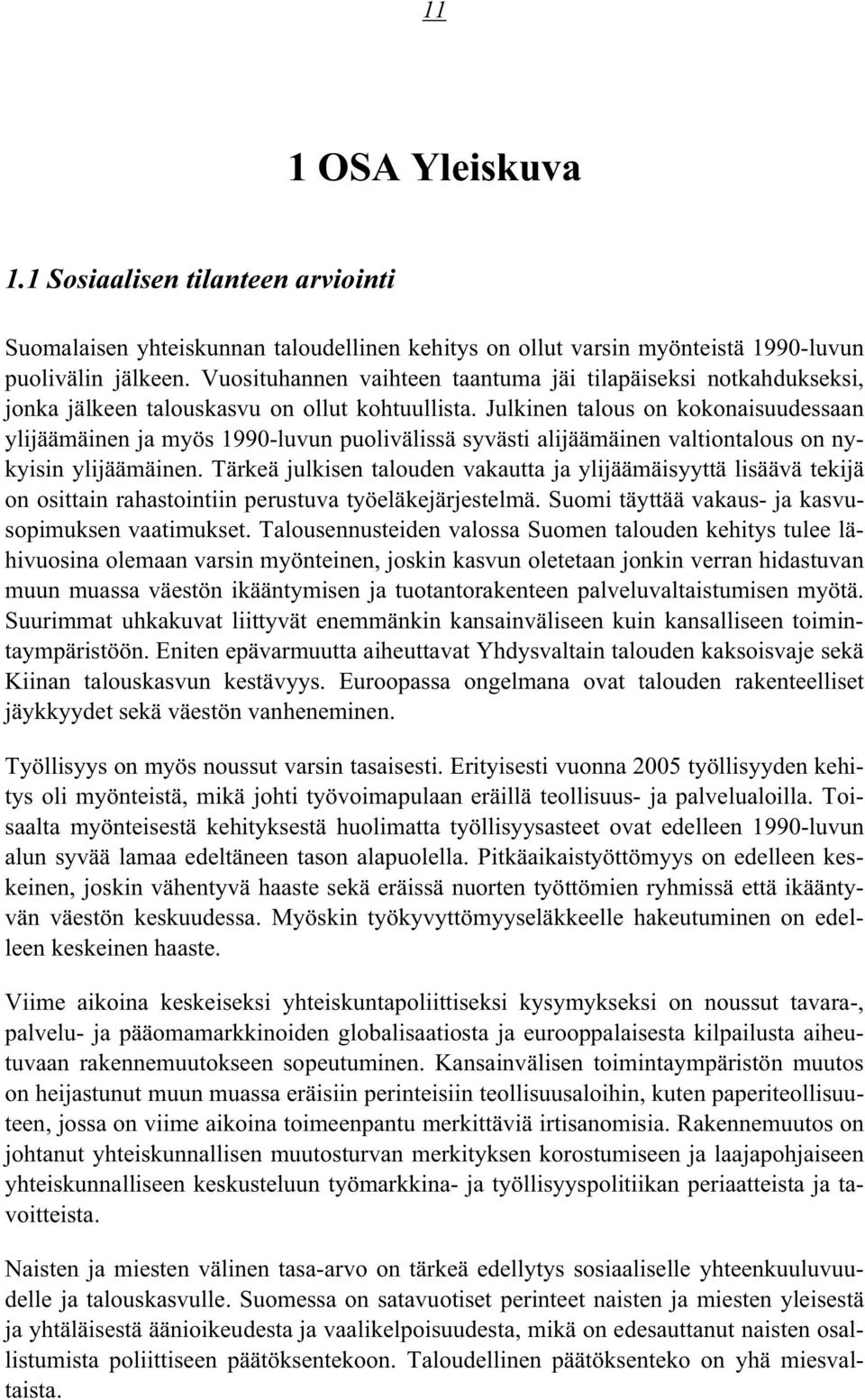 Julkinen talous on kokonaisuudessaan ylijäämäinen ja myös 1990-luvun puolivälissä syvästi alijäämäinen valtiontalous on nykyisin ylijäämäinen.