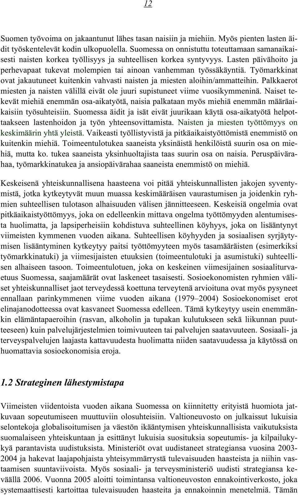 Työmarkkinat ovat jakautuneet kuitenkin vahvasti naisten ja miesten aloihin/ammatteihin. Palkkaerot miesten ja naisten välillä eivät ole juuri supistuneet viime vuosikymmeninä.