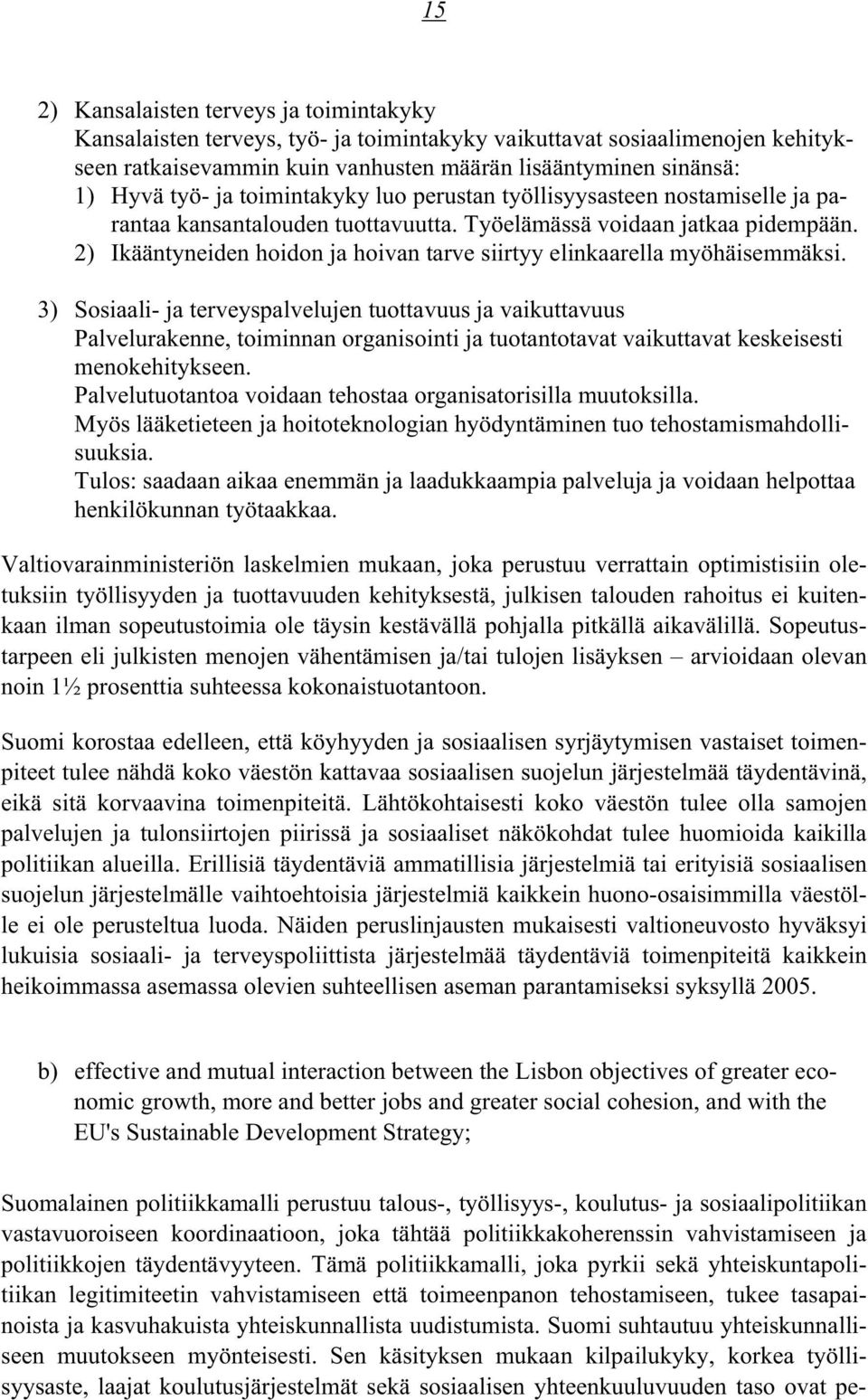 2) Ikääntyneiden hoidon ja hoivan tarve siirtyy elinkaarella myöhäisemmäksi.