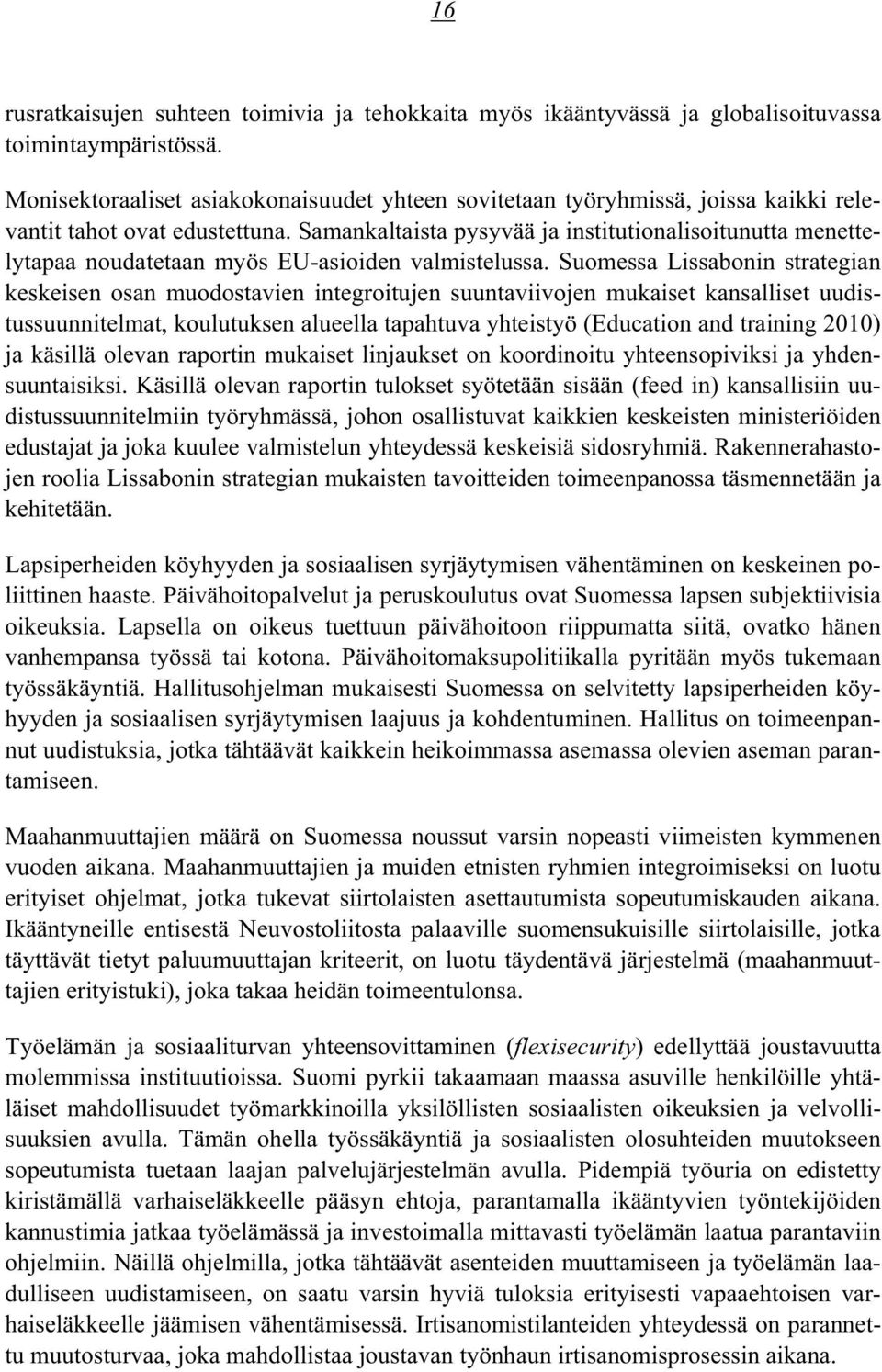 Samankaltaista pysyvää ja institutionalisoitunutta menettelytapaa noudatetaan myös EU-asioiden valmistelussa.