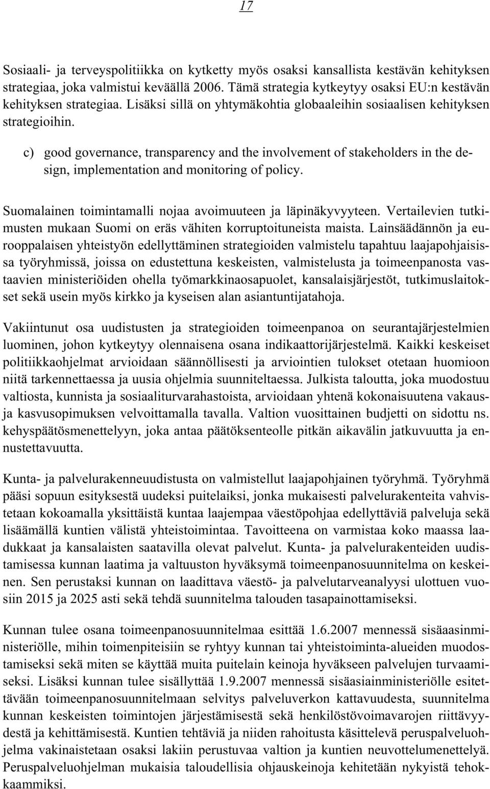 c) good governance, transparency and the involvement of stakeholders in the design, implementation and monitoring of policy. Suomalainen toimintamalli nojaa avoimuuteen ja läpinäkyvyyteen.