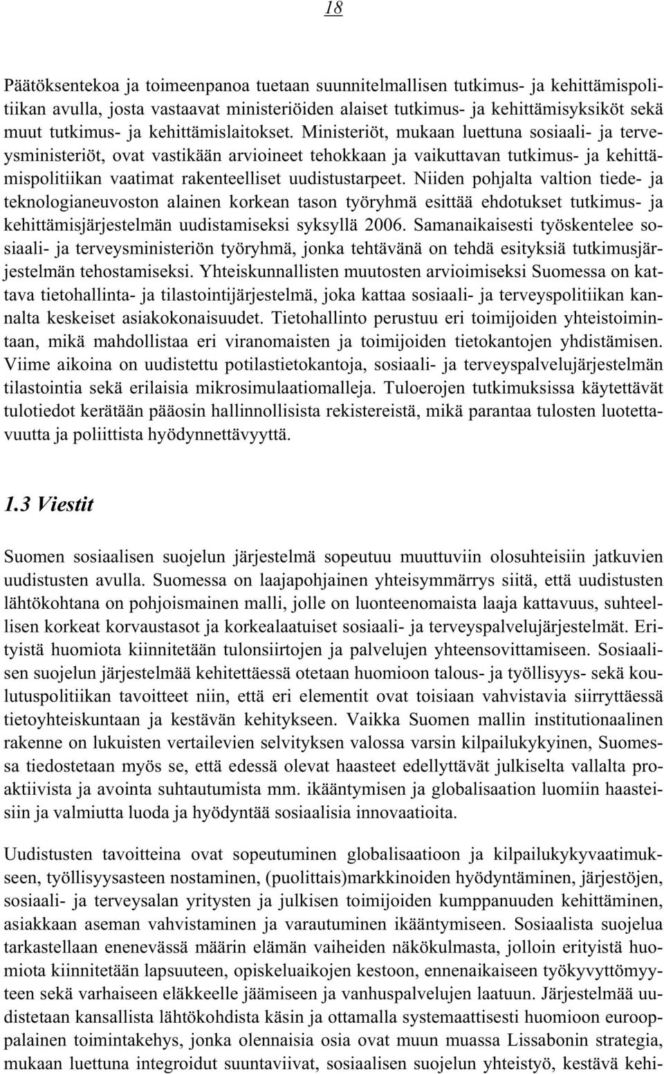 Ministeriöt, mukaan luettuna sosiaali- ja terveysministeriöt, ovat vastikään arvioineet tehokkaan ja vaikuttavan tutkimus- ja kehittämispolitiikan vaatimat rakenteelliset uudistustarpeet.