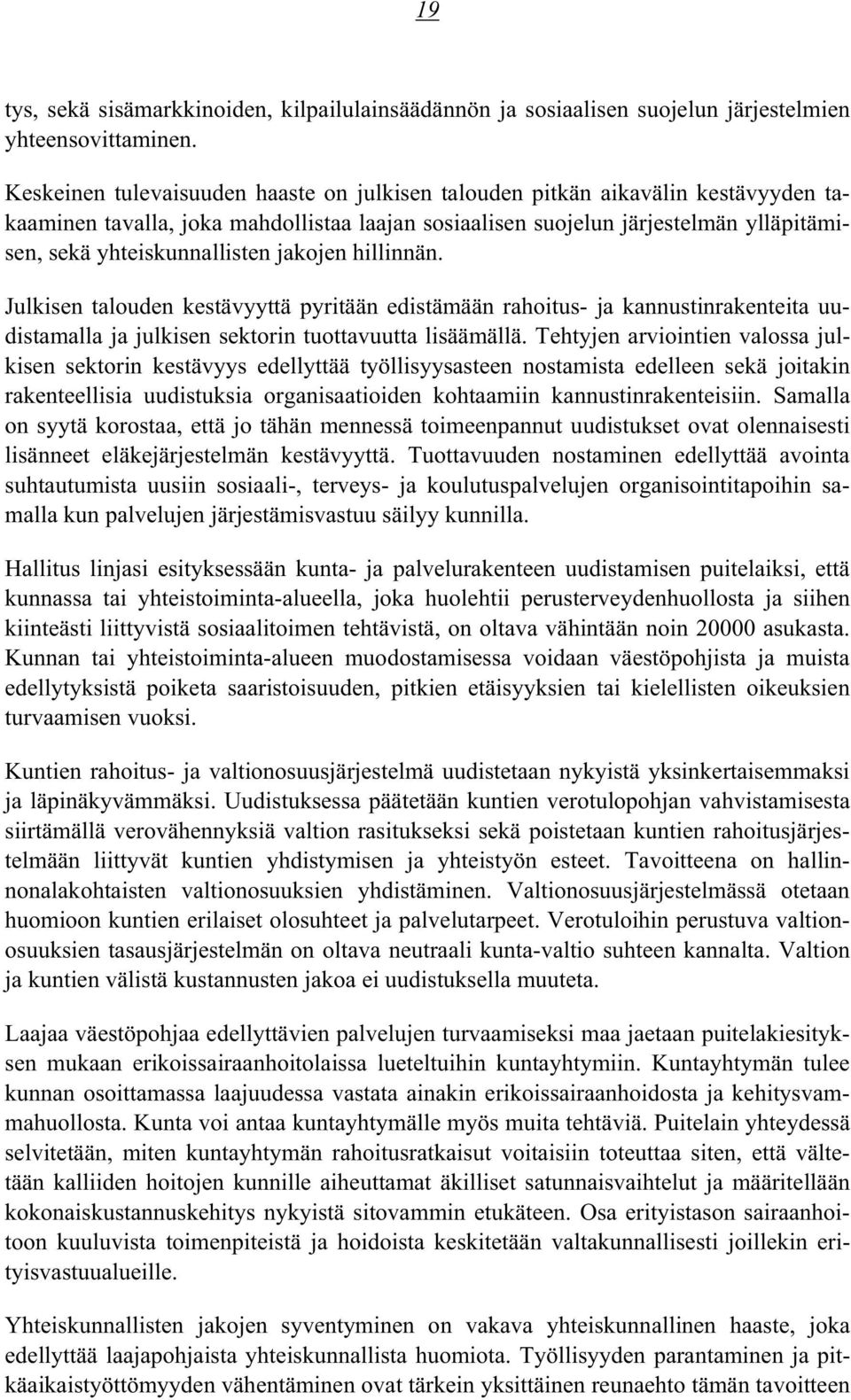 jakojen hillinnän. Julkisen talouden kestävyyttä pyritään edistämään rahoitus- ja kannustinrakenteita uudistamalla ja julkisen sektorin tuottavuutta lisäämällä.