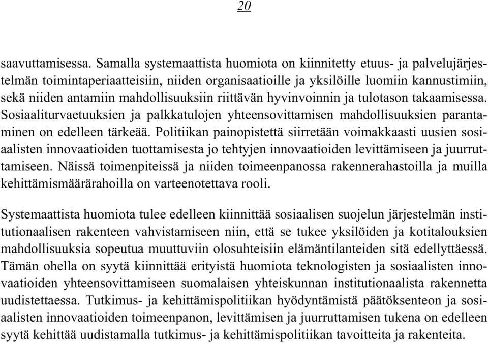 riittävän hyvinvoinnin ja tulotason takaamisessa. Sosiaaliturvaetuuksien ja palkkatulojen yhteensovittamisen mahdollisuuksien parantaminen on edelleen tärkeää.