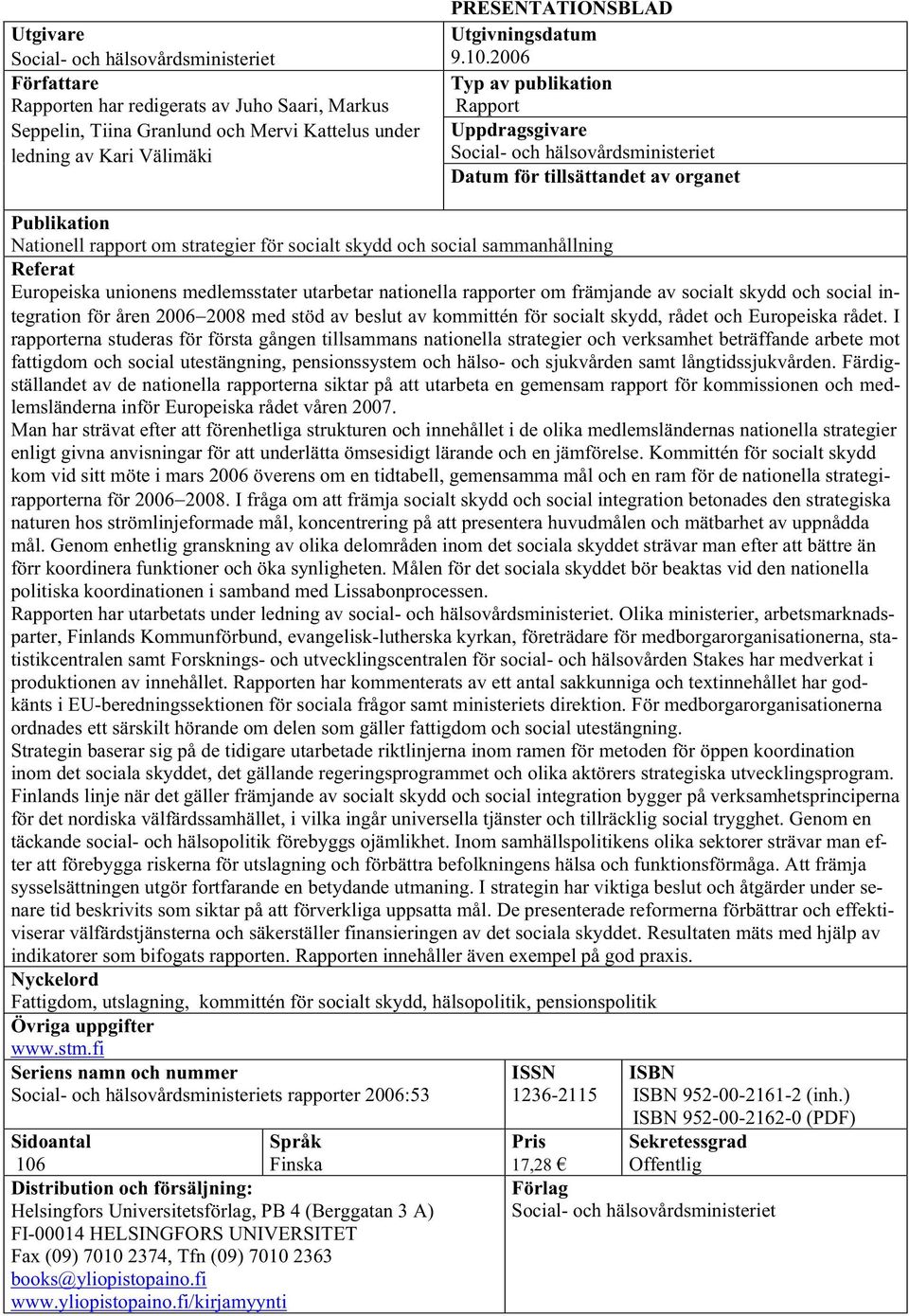 2006 Typ av publikation Rapport Uppdragsgivare Social- och hälsovårdsministeriet Datum för tillsättandet av organet Publikation Nationell rapport om strategier för socialt skydd och social