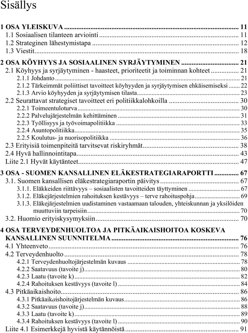 .. 23 2.2 Seurattavat strategiset tavoitteet eri politiikkalohkoilla... 30 2.2.1 Toimeentuloturva... 30 2.2.2 Palvelujärjestelmän kehittäminen... 31 2.2.3 Työllisyys ja työvoimapolitiikka... 33 2.2.4 Asuntopolitiikka.