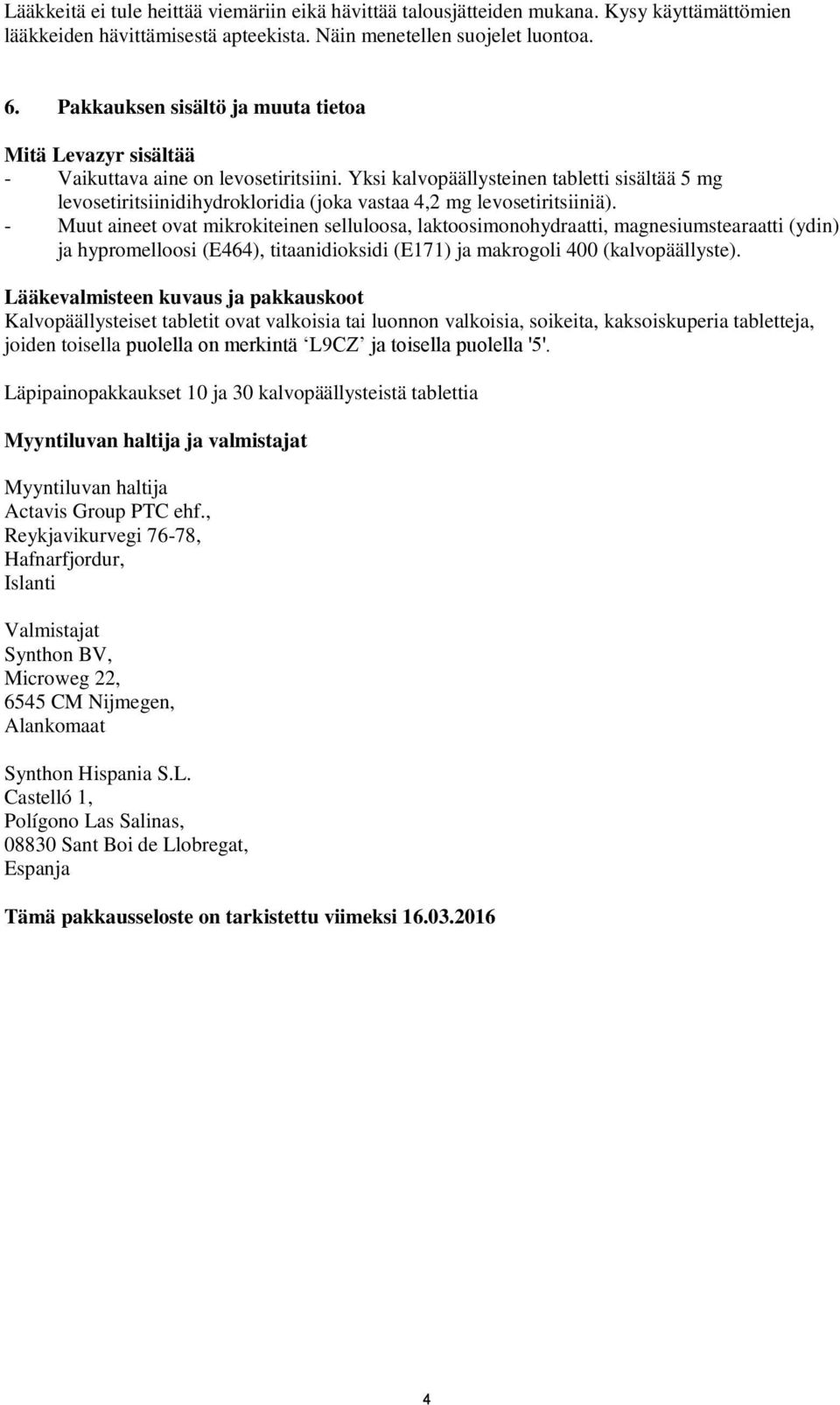 Yksi kalvopäällysteinen tabletti sisältää 5 mg levosetiritsiinidihydrokloridia (joka vastaa 4,2 mg levosetiritsiiniä).