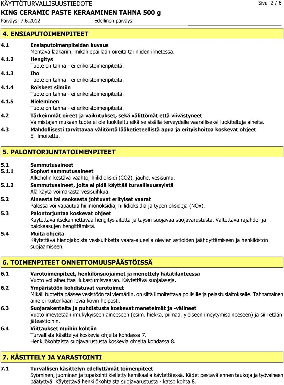 5. PALONTORJUNTATOIMENPITEET 5.1 Sammutusaineet 5.1.1 Sopivat sammutusaineet Alkoholin kestävä vaahto, hiilidioksidi (CO2), jauhe, vesisumu. 5.1.2 Sammutusaineet, joita ei pidä käyttää turvallisuussyistä Älä käytä voimakasta vesisuihkua.