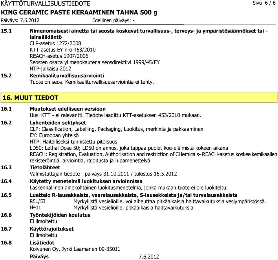 ylimenokautena seosdirektiivi 1999/45/EY HTP-julkaisu 2012 15.2 Kemikaaliturvallisuusarviointi Tuote on seos. Kemikaaliturvallisuusarviointia ei tehty. 16. MUUT TIEDOT 16.