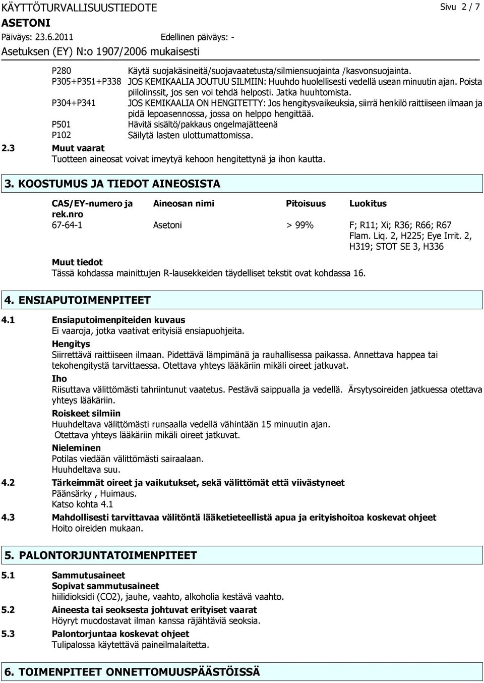 JOS KEMIKAALIA ON HENGITETTY: Jos hengitysvaikeuksia, siirrä henkilö raittiiseen ilmaan ja pidä lepoasennossa, jossa on helppo hengittää.