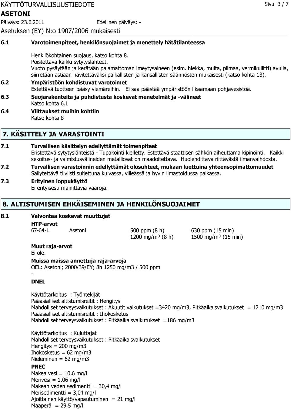 hiekka, multa, piimaa, vermikuliitti) avulla, siirretään astiaan hävitettäväksi paikallisten ja kansallisten säännösten mukaisesti (katso kohta 13). 6.