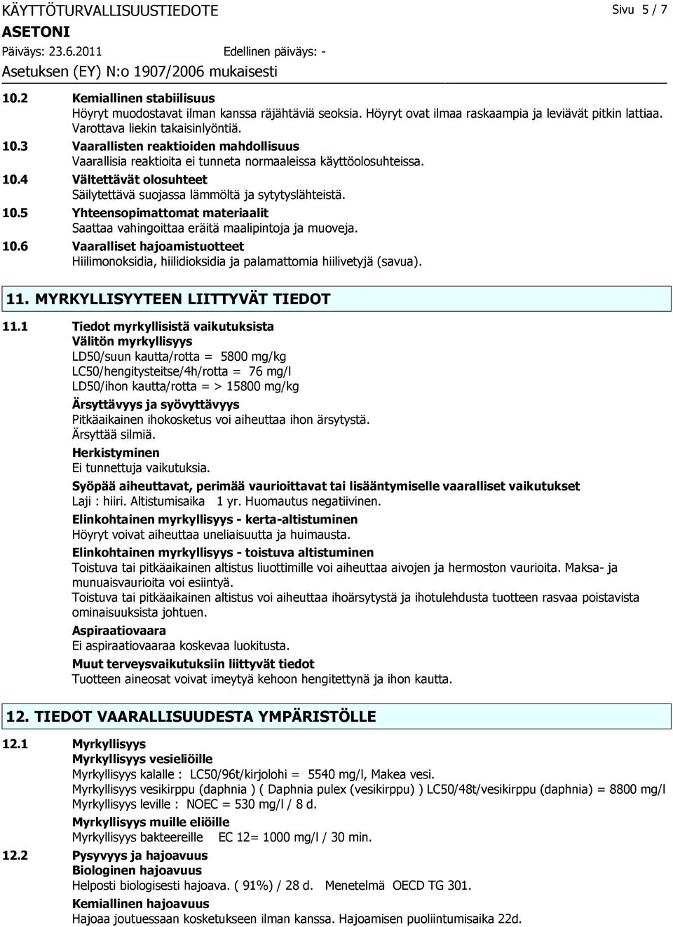 10.5 Yhteensopimattomat materiaalit Saattaa vahingoittaa eräitä maalipintoja ja muoveja. 10.6 Vaaralliset hajoamistuotteet Hiilimonoksidia, hiilidioksidia ja palamattomia hiilivetyjä (savua). 11.