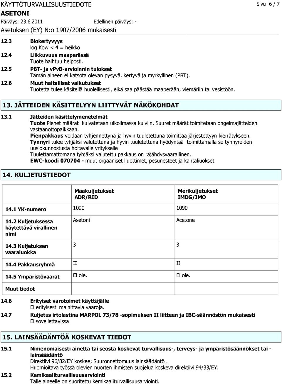 1 Jätteiden käsittelymenetelmät Tuote Pienet määrät kuivatetaan ulkoilmassa kuiviin. Suuret määrät toimitetaan ongelmajätteiden vastaanottopaikkaan.