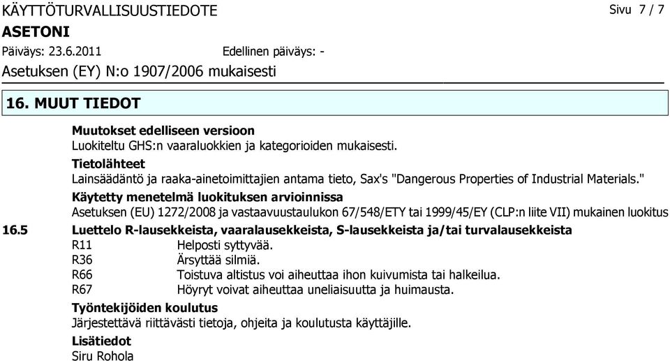 " Käytetty menetelmä luokituksen arvioinnissa Asetuksen (EU) 1272/2008 ja vastaavuustaulukon 67/548/ETY tai 1999/45/EY (CLP:n liite VII) mukainen luokitus 16.