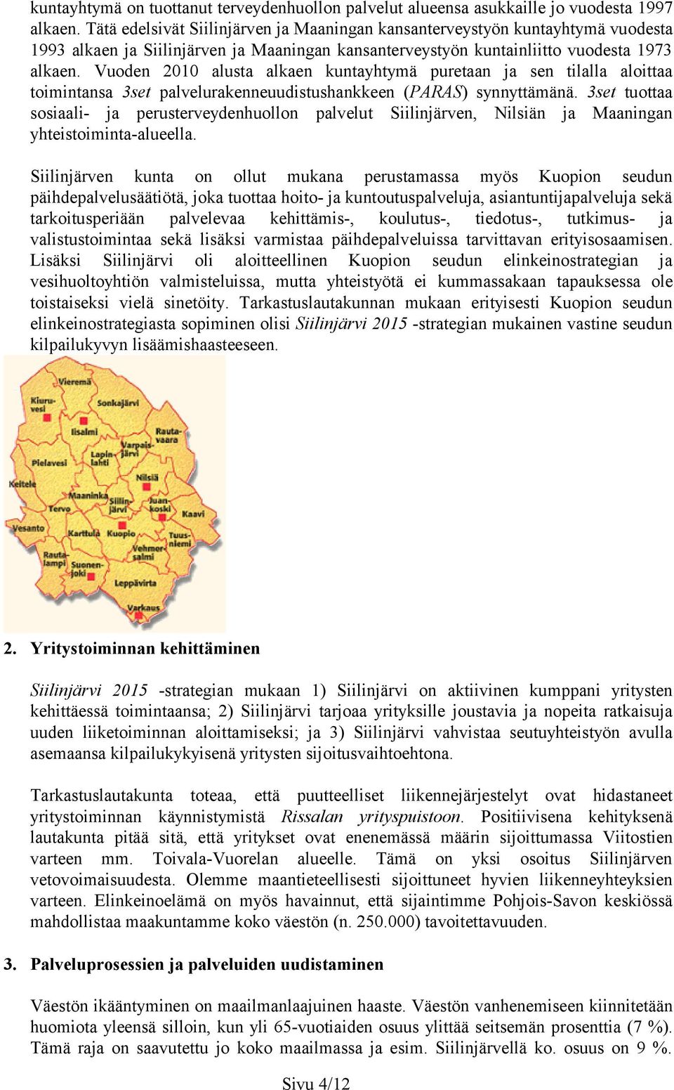 Vuoden 2010 alusta alkaen kuntayhtymä puretaan ja sen tilalla aloittaa toimintansa 3set palvelurakenneuudistushankkeen (PARAS) synnyttämänä.