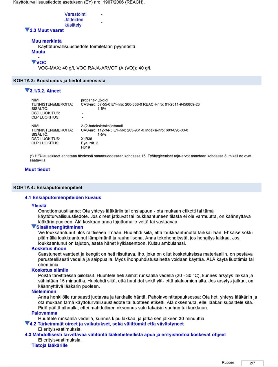 Aineet NIMI: propane1,2diol TUNNISTENuMEROITA: CASnro: 57556 EYnro: 2003380 REACHnro: 012011945680923 SISÄLTÖ: 15% DSD LUOKITUS: CLP LUOKITUS: NIMI: 2(2butoksietoksi)etanoli TUNNISTENuMEROITA: