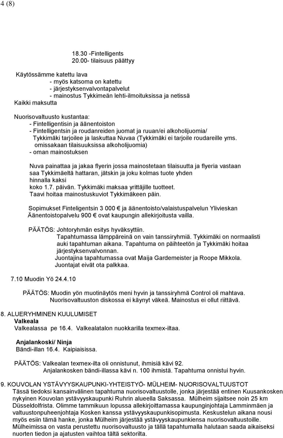 kustantaa: - Fintelligentisin ja äänentoiston - Fintelligentsin ja roudanreiden juomat ja ruuan/ei alkoholijuomia/ Tykkimäki tarjoilee ja laskuttaa Nuvaa (Tykkimäki ei tarjoile roudareille yms.