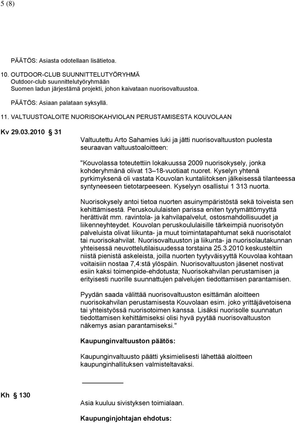 2010 31 Valtuutettu Arto Sahamies luki ja jätti nuorisovaltuuston puolesta seuraavan valtuustoaloitteen: "Kouvolassa toteutettiin lokakuussa 2009 nuorisokysely, jonka kohderyhmänä olivat 13