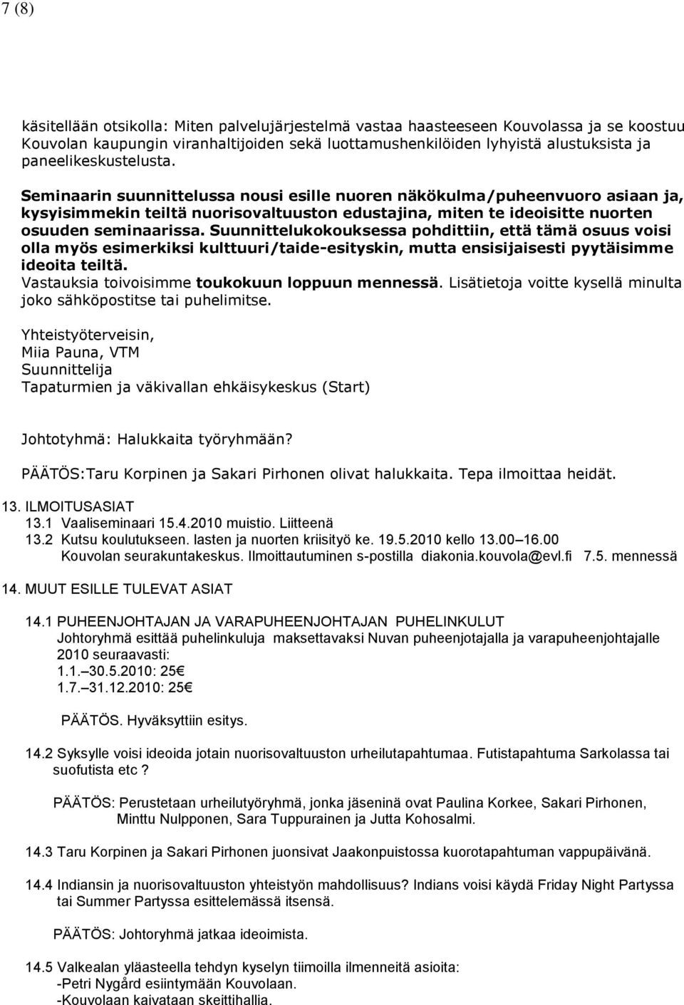 Seminaarin suunnittelussa nousi esille nuoren näkökulma/puheenvuoro asiaan ja, kysyisimmekin teiltä nuorisovaltuuston edustajina, miten te ideoisitte nuorten osuuden seminaarissa.