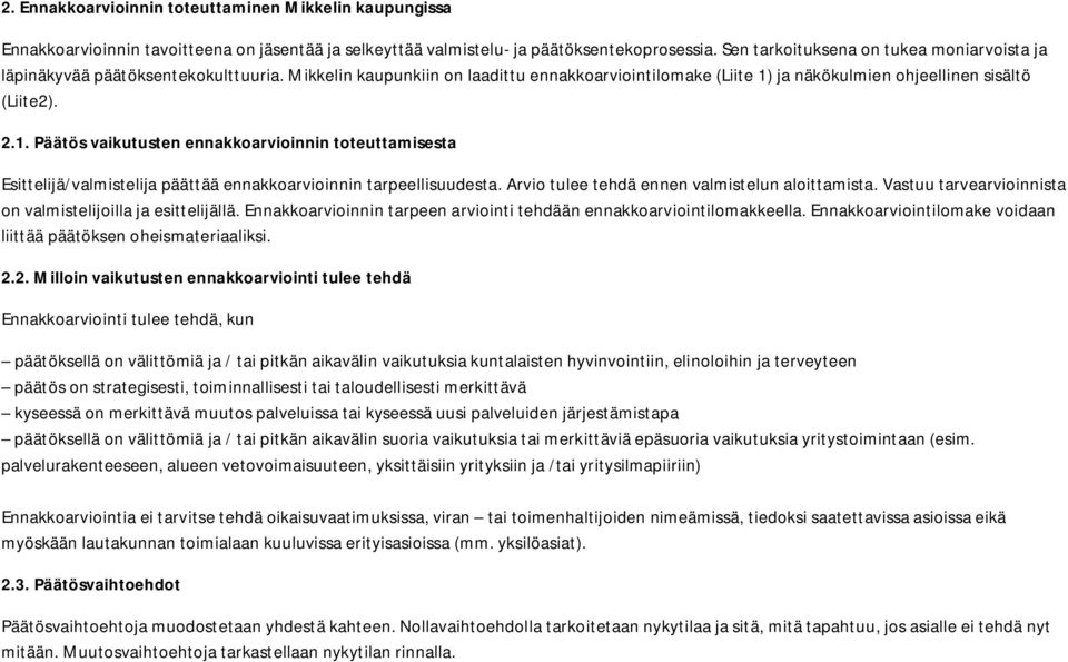 ja näkökulmien ohjeellinen sisältö (Liite2). 2.1. Päätös vaikutusten ennakkoarvioinnin toteuttamisesta Esittelijä/valmistelija päättää ennakkoarvioinnin tarpeellisuudesta.