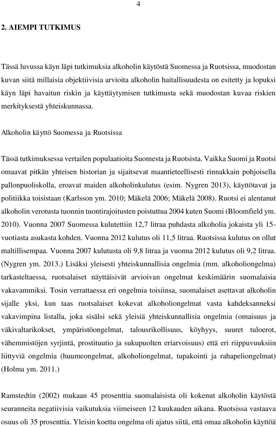 Alkoholin käyttö Suomessa ja Ruotsissa Tässä tutkimuksessa vertailen populaatioita Suomesta ja Ruotsista.