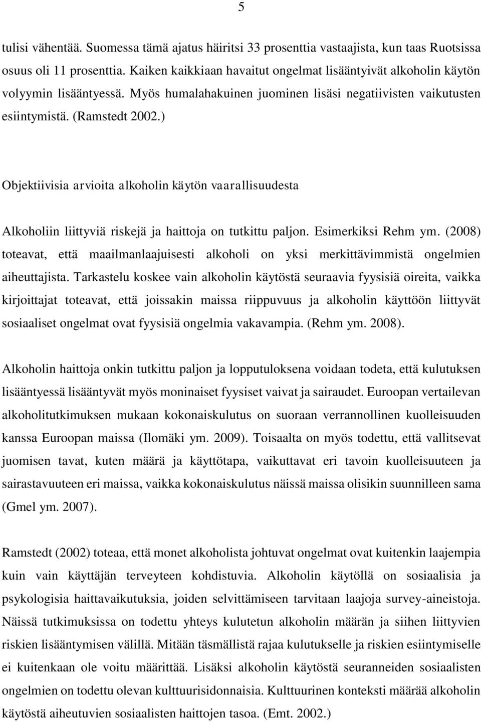 ) Objektiivisia arvioita alkoholin käytön vaarallisuudesta Alkoholiin liittyviä riskejä ja haittoja on tutkittu paljon. Esimerkiksi Rehm ym.