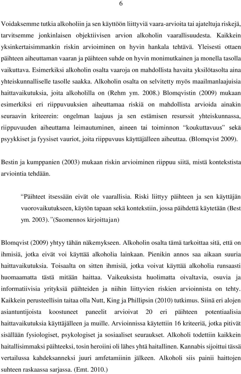 Esimerkiksi alkoholin osalta vaaroja on mahdollista havaita yksilötasolta aina yhteiskunnalliselle tasolle saakka.