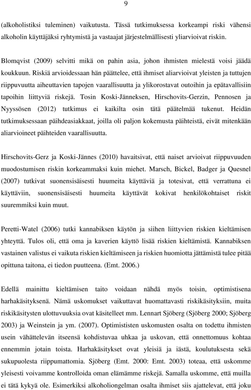 Riskiä arvioidessaan hän päättelee, että ihmiset aliarvioivat yleisten ja tuttujen riippuvuutta aiheuttavien tapojen vaarallisuutta ja ylikorostavat outoihin ja epätavallisiin tapoihin liittyviä