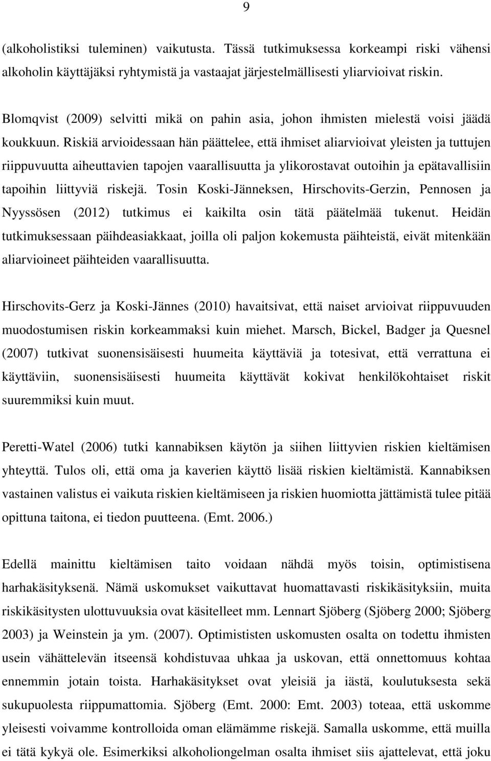 Riskiä arvioidessaan hän päättelee, että ihmiset aliarvioivat yleisten ja tuttujen riippuvuutta aiheuttavien tapojen vaarallisuutta ja ylikorostavat outoihin ja epätavallisiin tapoihin liittyviä