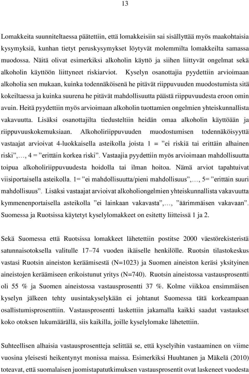 Kyselyn osanottajia pyydettiin arvioimaan alkoholia sen mukaan, kuinka todennäköisenä he pitävät riippuvuuden muodostumista sitä kokeiltaessa ja kuinka suurena he pitävät mahdollisuutta päästä