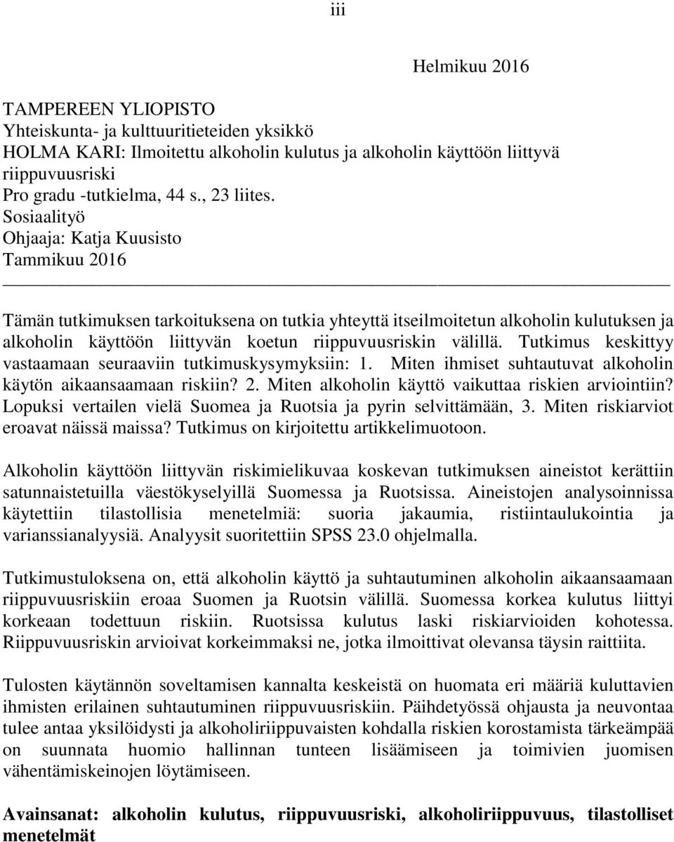 Sosiaalityö Ohjaaja: Katja Kuusisto Tammikuu 2016 Tämän tutkimuksen tarkoituksena on tutkia yhteyttä itseilmoitetun alkoholin kulutuksen ja alkoholin käyttöön liittyvän koetun riippuvuusriskin