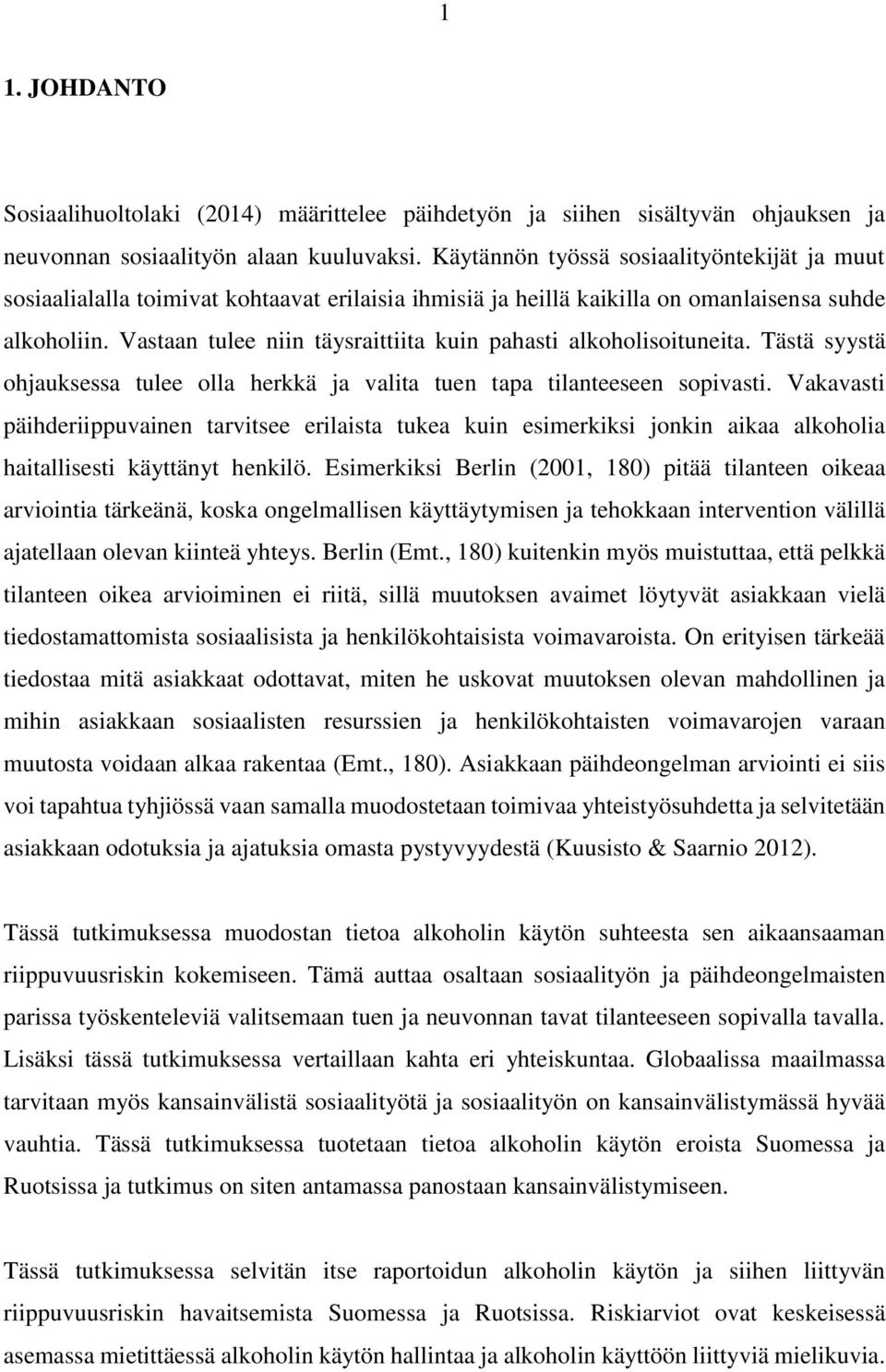 Vastaan tulee niin täysraittiita kuin pahasti alkoholisoituneita. Tästä syystä ohjauksessa tulee olla herkkä ja valita tuen tapa tilanteeseen sopivasti.