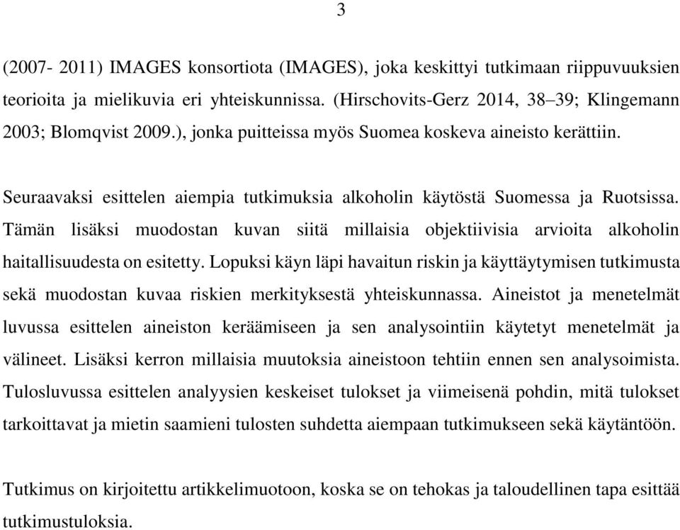 Tämän lisäksi muodostan kuvan siitä millaisia objektiivisia arvioita alkoholin haitallisuudesta on esitetty.