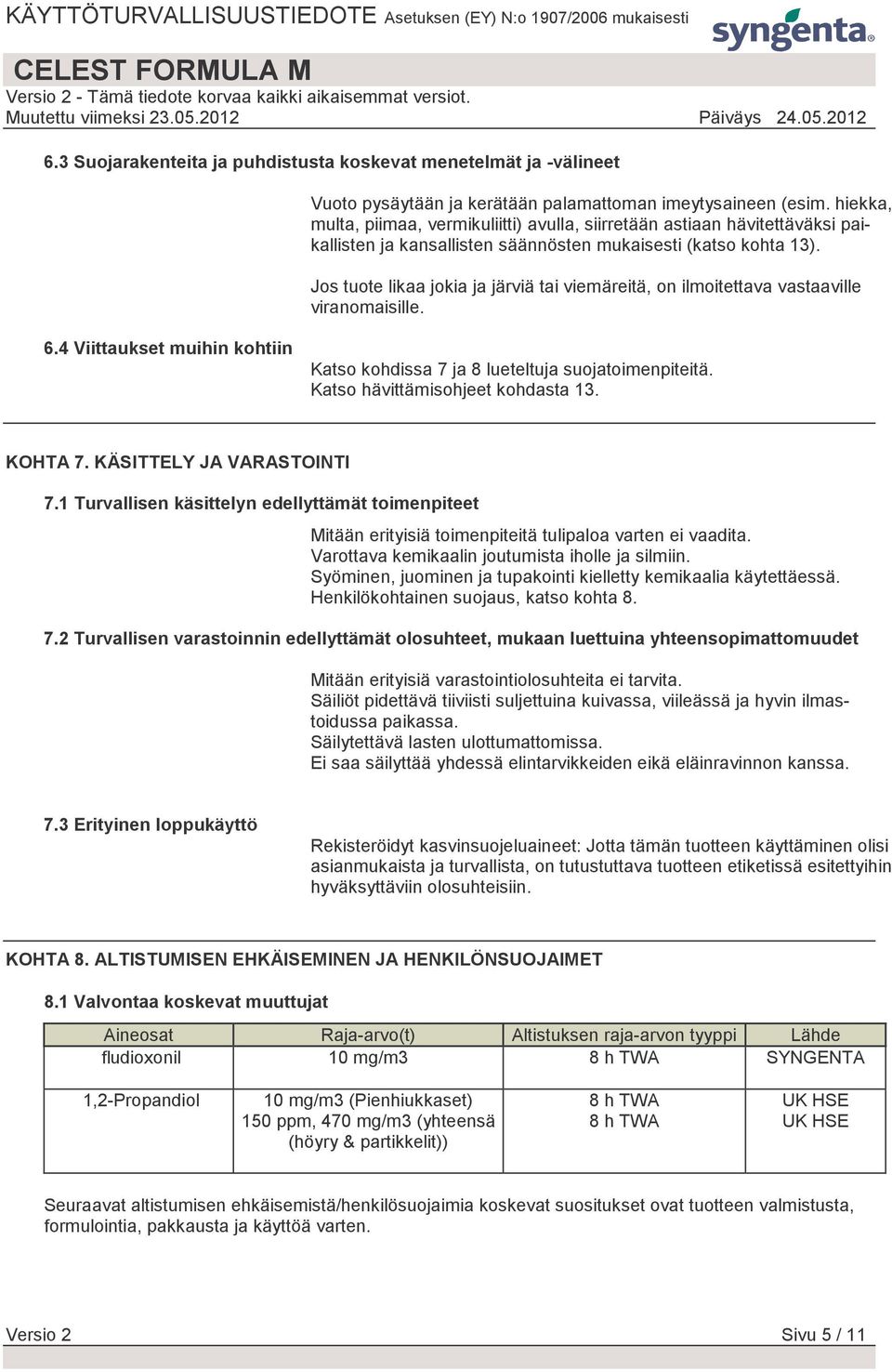 Jos tuote likaa jokia ja järviä tai viemäreitä, on ilmoitettava vastaaville viranomaisille. 6.4 Viittaukset muihin kohtiin Katso kohdissa 7 ja 8 lueteltuja suojatoimenpiteitä.