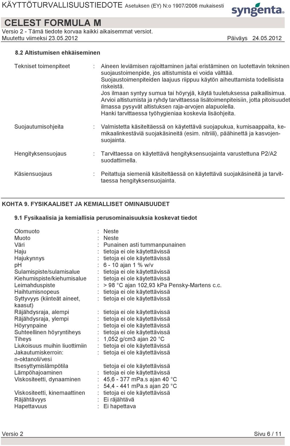 Arvioi altistumista ja ryhdy tarvittaessa lisätoimenpiteisiin, jotta pitoisuudet ilmassa pysyvät altistuksen raja-arvojen alapuolella. Hanki tarvittaessa työhygieniaa koskevia lisäohjeita.