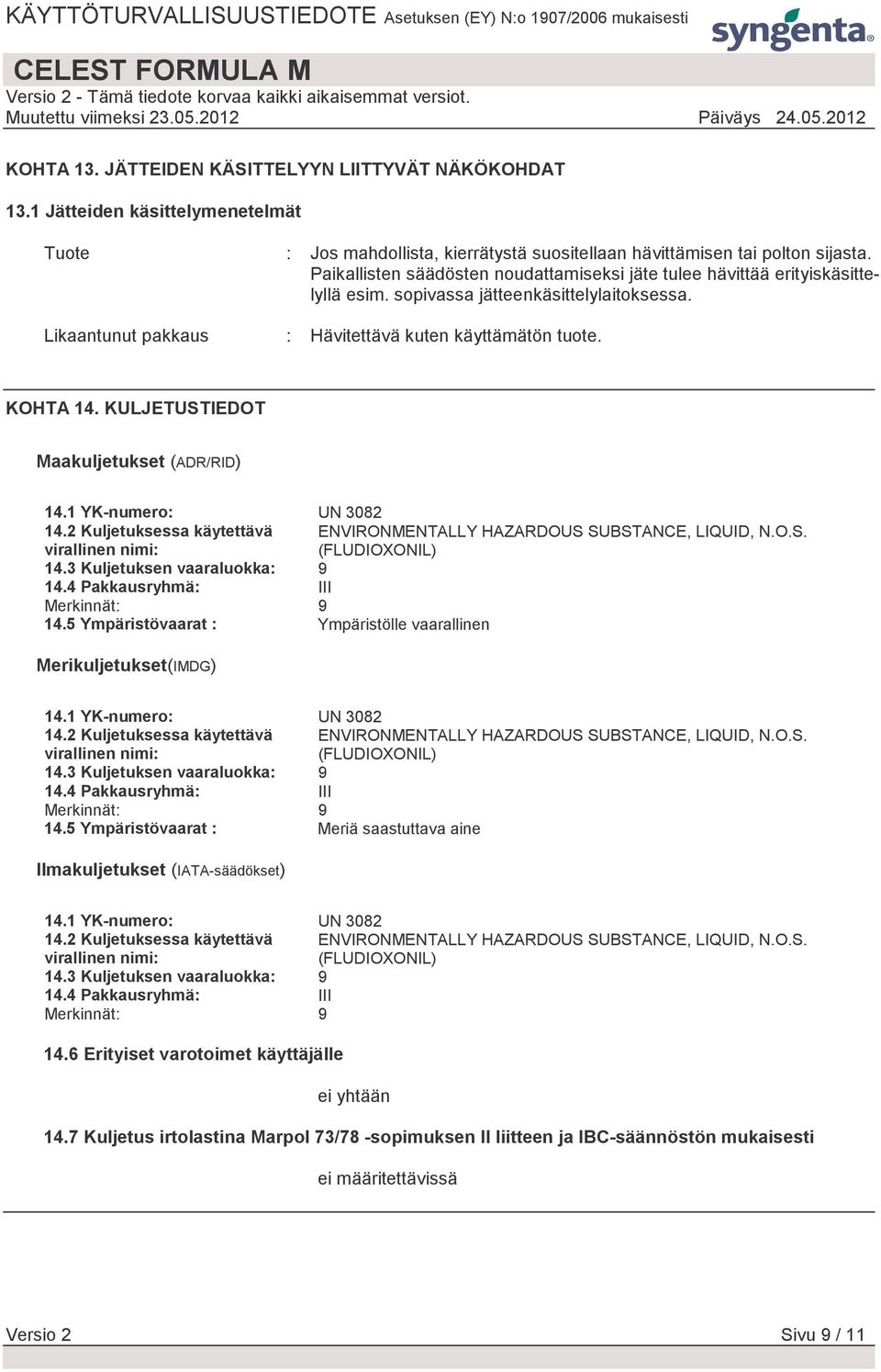 KULJETUSTIEDOT Maakuljetukset (ADR/RID) 14.1 YK-numero: UN 3082 14.2 Kuljetuksessa käytettävä virallinen nimi: ENVIRONMENTALLY HAZARDOUS SUBSTANCE, LIQUID, N.O.S. (FLUDIOXONIL) 14.