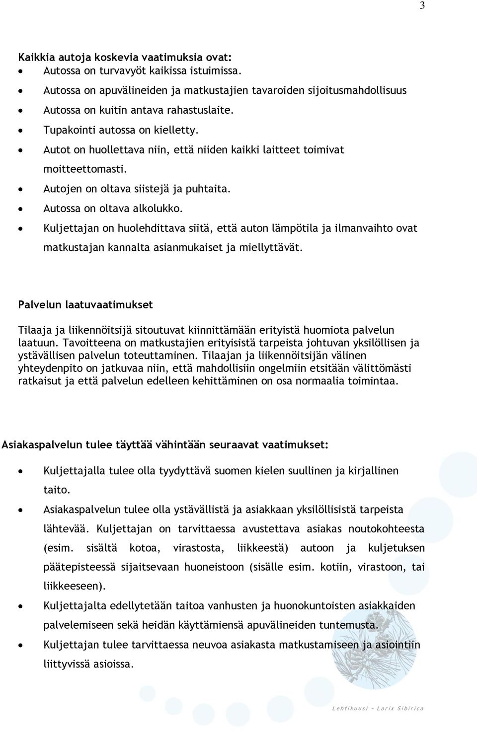 Kuljettajan on huolehdittava siitä, että auton lämpötila ja ilmanvaihto ovat matkustajan kannalta asianmukaiset ja miellyttävät.