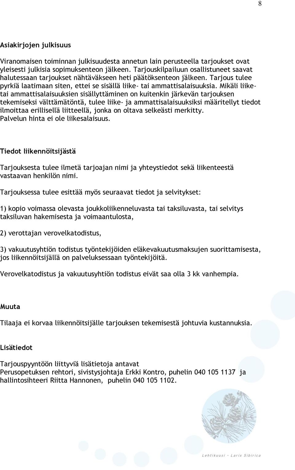 Mikäli liiketai ammattisalaisuuksien sisällyttäminen on kuitenkin järkevän tarjouksen tekemiseksi välttämätöntä, tulee liike- ja ammattisalaisuuksiksi määritellyt tiedot ilmoittaa erillisellä