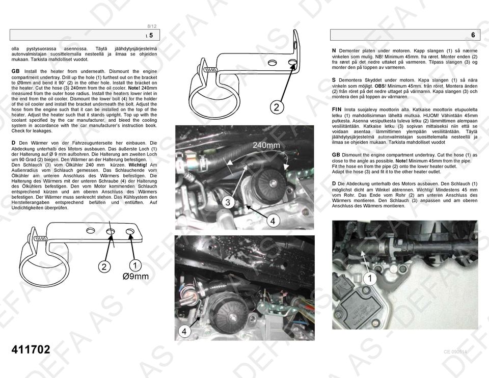 Install the bracket on the heater. Cut the hose (3) 240mm from the oil cooler. Note! 240mm measured from the outer hose radius. Install the heaters lower inlet in the end from the oil cooler.