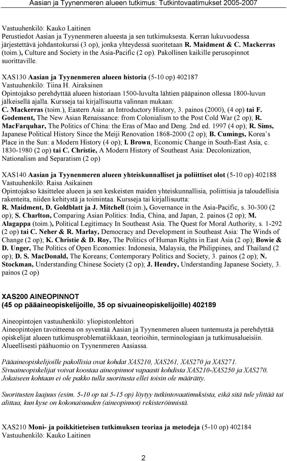 Airaksinen Opintojakso perehdyttää alueen historiaan 1500 luvulta lähtien pääpainon ollessa 1800 luvun jälkeisellä ajalla. Kursseja tai kirjallisuutta valinnan mukaan: C. Mackerras (toim.