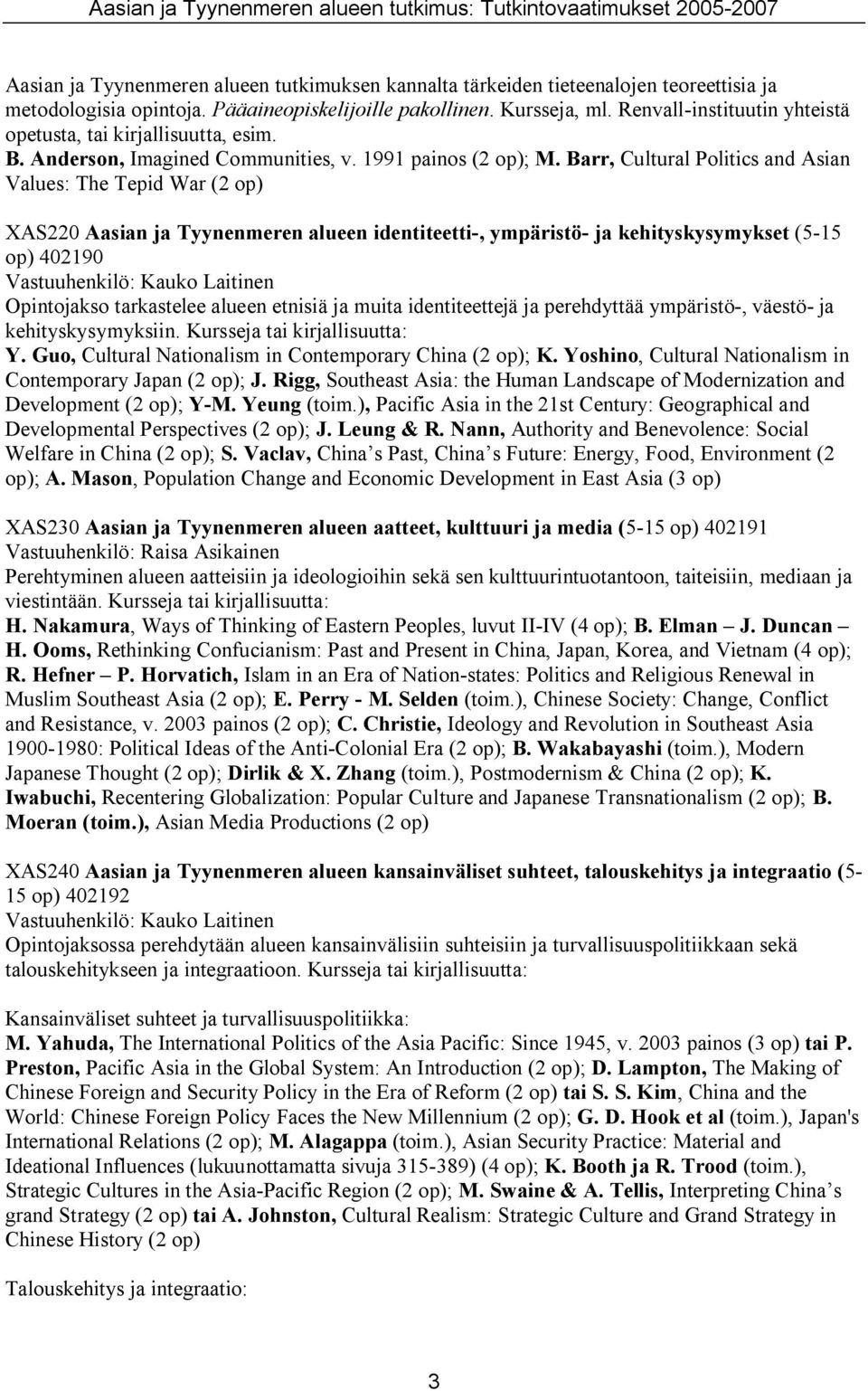 Barr, Cultural Politics and Asian Values: The Tepid War (2 op) XAS220 Aasian ja Tyynenmeren alueen identiteetti, ympäristö ja kehityskysymykset (5 15 op) 402190 Opintojakso tarkastelee alueen etnisiä