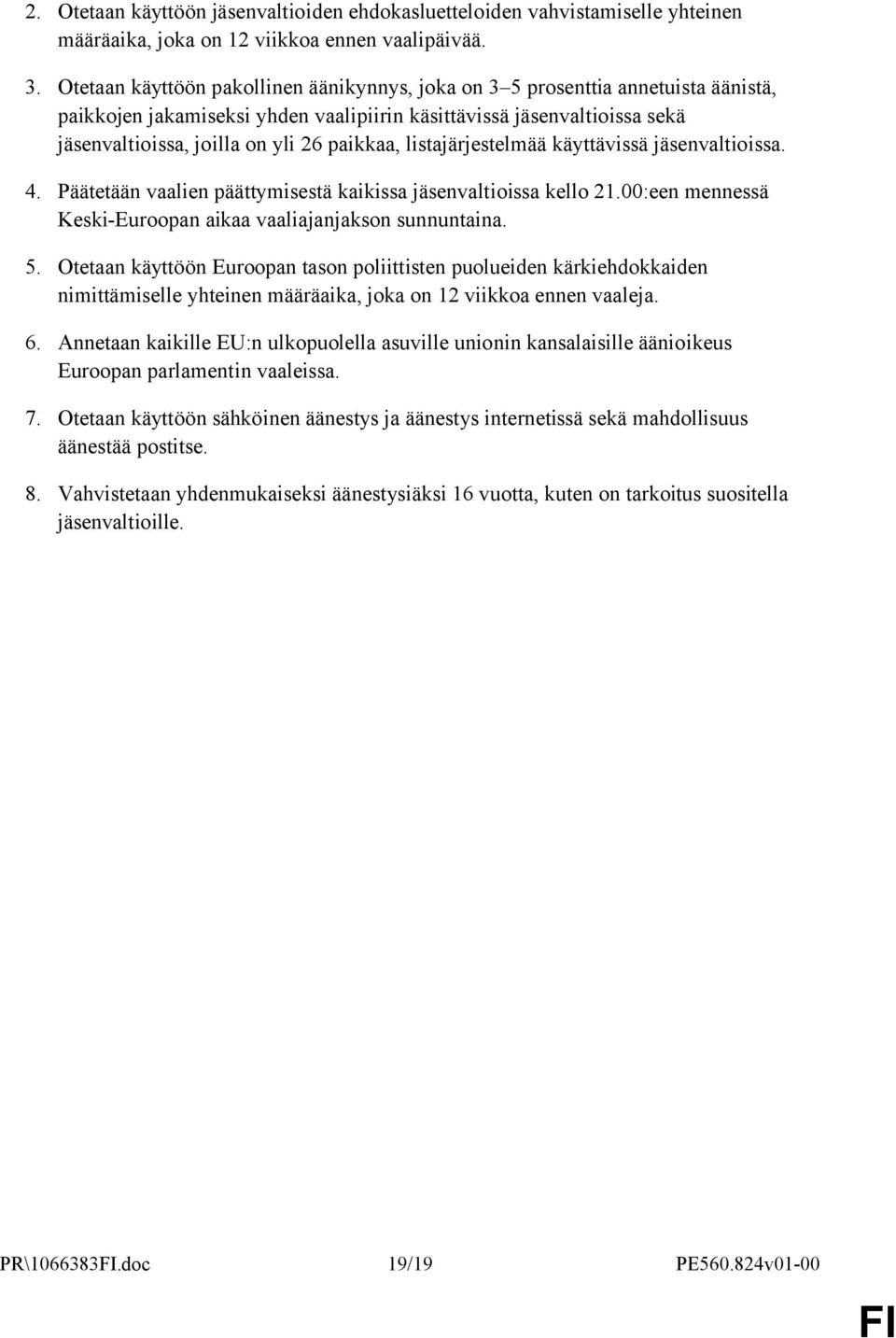 listajärjestelmää käyttävissä jäsenvaltioissa. 4. Päätetään vaalien päättymisestä kaikissa jäsenvaltioissa kello 21.00:een mennessä Keski-Euroopan aikaa vaaliajanjakson sunnuntaina. 5.