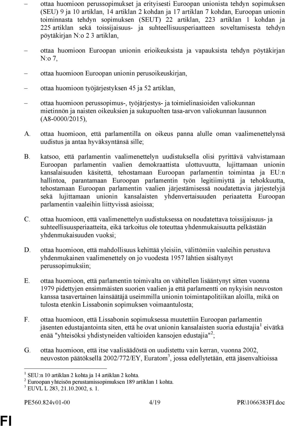 erioikeuksista ja vapauksista tehdyn pöytäkirjan N:o 7, ottaa huomioon Euroopan unionin perusoikeuskirjan, ottaa huomioon työjärjestyksen 45 ja 52 artiklan, ottaa huomioon perussopimus-,