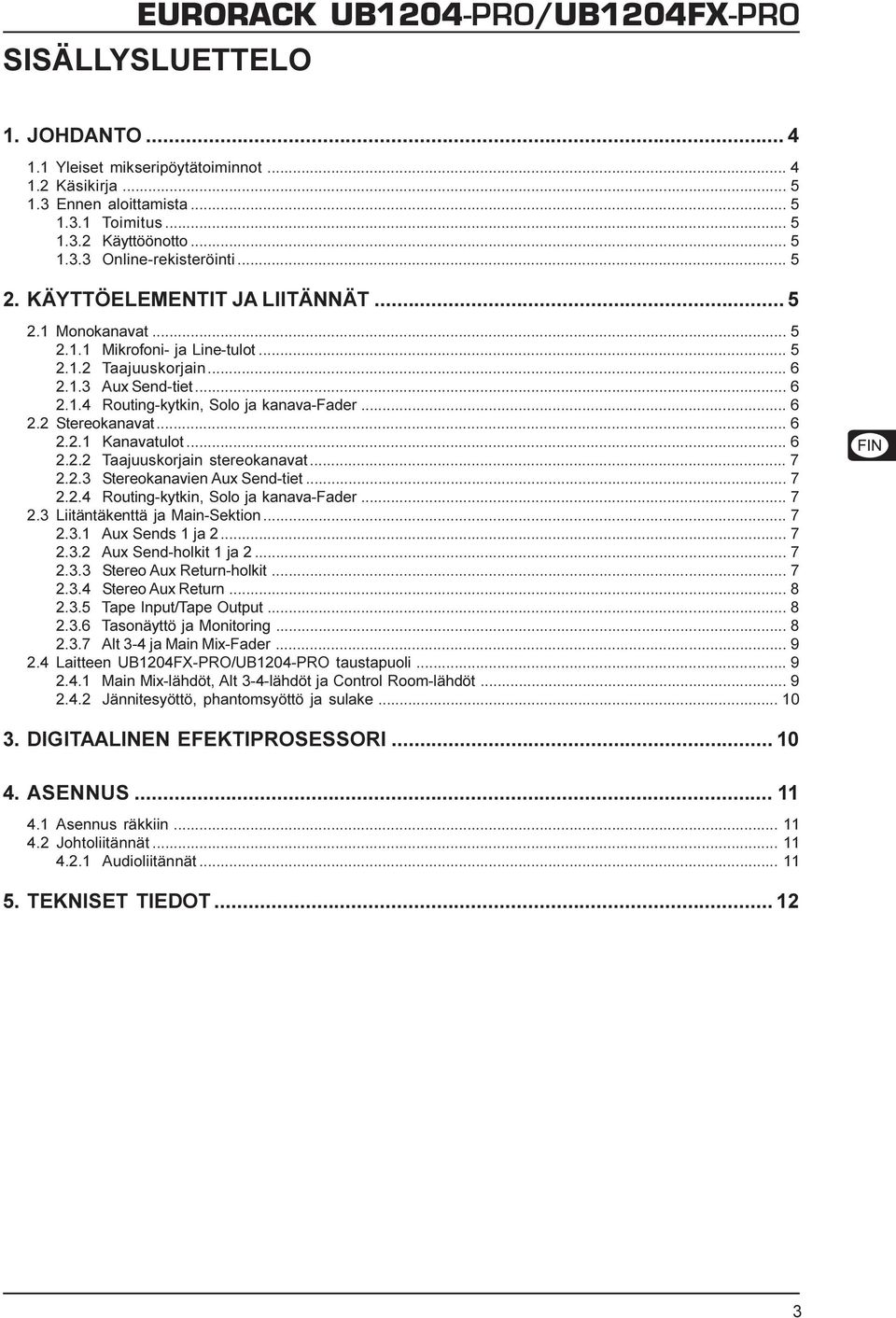 .. 6 2.2.1 Kanavatulot... 6 2.2.2 Taajuuskorjain stereokanavat... 7 2.2.3 Stereokanavien Aux Send-tiet... 7 2.2.4 Routing-kytkin, Solo ja kanava-fader... 7 2.3 Liitäntäkenttä ja Main-Sektion... 7 2.3.1 Aux Sends 1 ja 2.