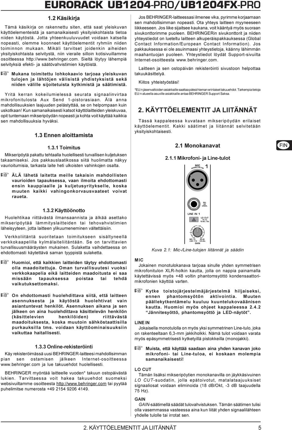 Mikäli tarvitset joidenkin aiheiden yksityiskohtaista selvitystä, niin vieraile silloin kotisivuillamme osoitteessa http://www.behringer.com.