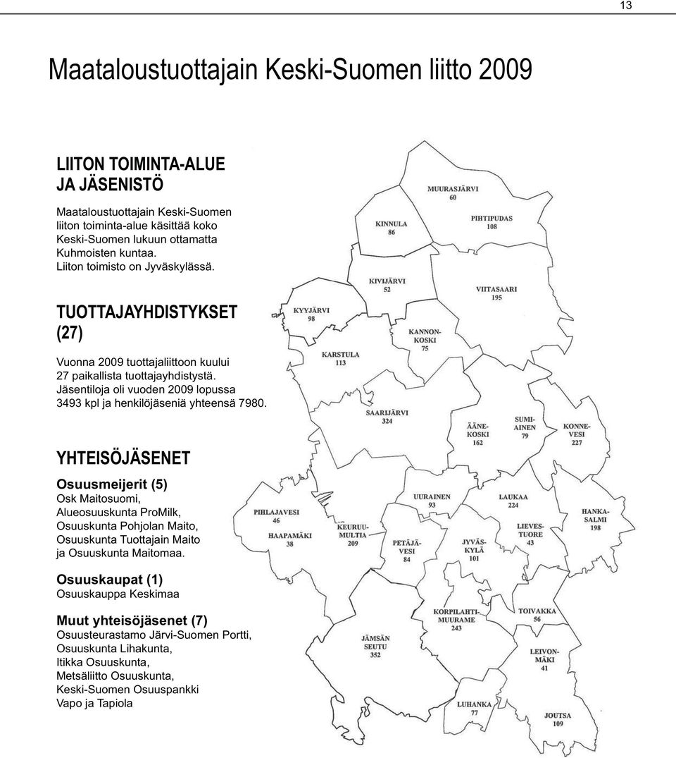 Jäsentiloja oli vuoden 2009 lopussa 3493 kpl ja henkilöjäseniä yhteensä 7980.