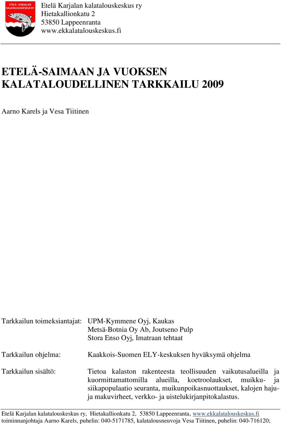 Imatraan tehtaat Tarkkailun ohjelma: Tarkkailun sisältö: Kaakkois-Suomen ELY-keskuksen hyväksymä ohjelma Tietoa kalaston rakenteesta teollisuuden vaikutusalueilla ja kuormittamattomilla alueilla,