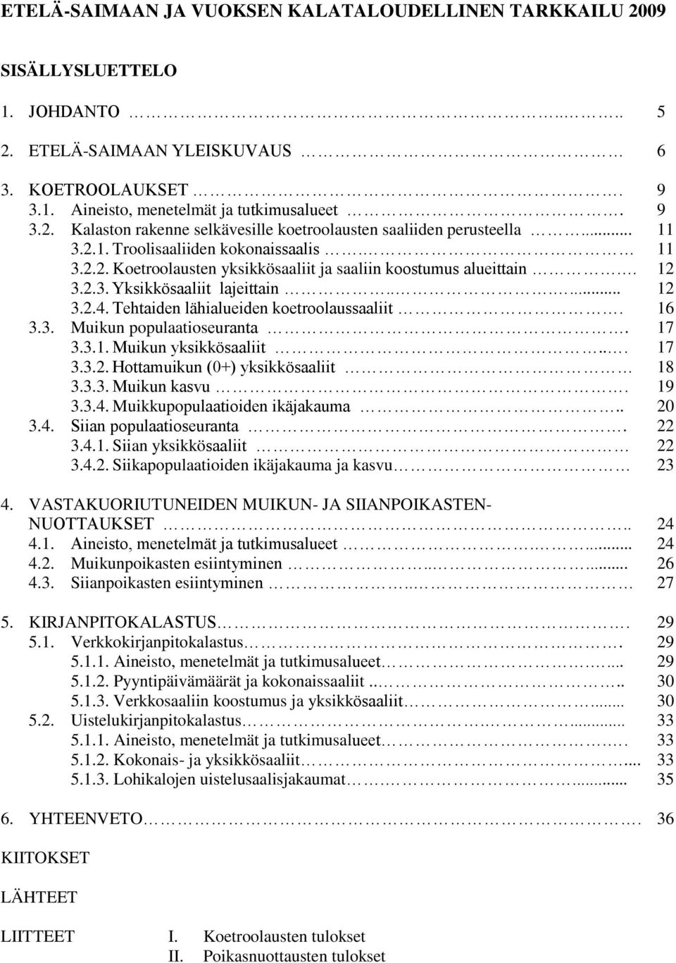 Tehtaiden lähialueiden koetroolaussaaliit. 16 3.3. Muikun populaatioseuranta. 17 3.3.1. Muikun yksikkösaaliit... 17 3.3.2. Hottamuikun (0+) yksikkösaaliit 18 3.3.3. Muikun kasvu. 19 3.3.4.