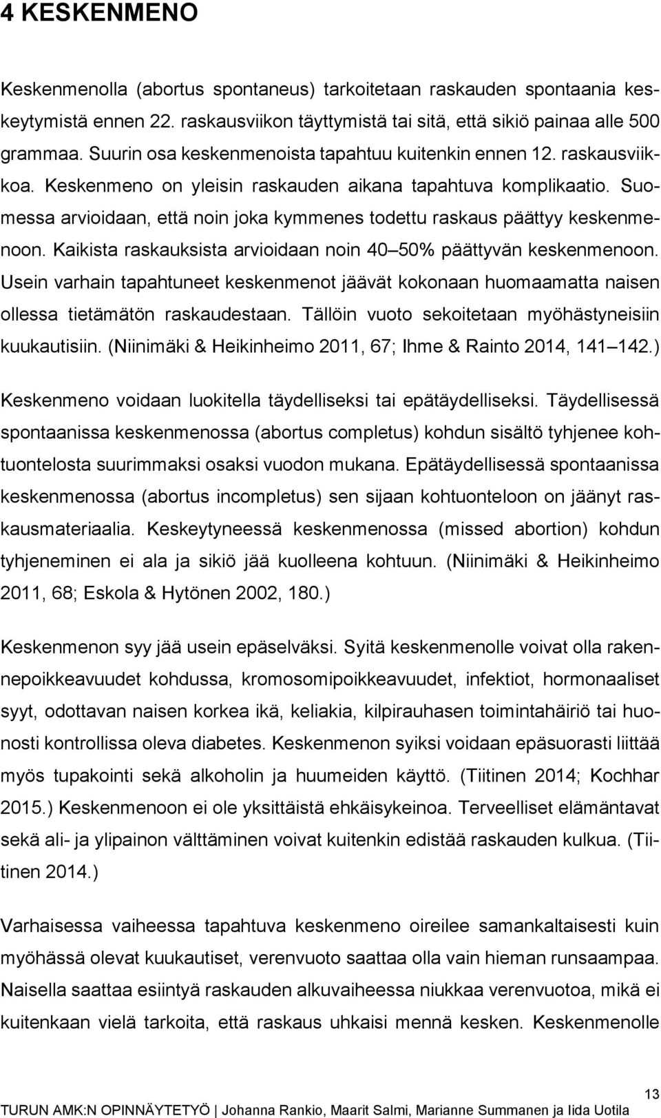 Suomessa arvioidaan, että noin joka kymmenes todettu raskaus päättyy keskenmenoon. Kaikista raskauksista arvioidaan noin 40 50% päättyvän keskenmenoon.