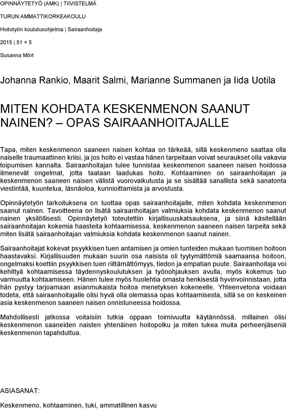 OPAS SAIRAANHOITAJALLE Tapa, miten keskenmenon saaneen naisen kohtaa on tärkeää, sillä keskenmeno saattaa olla naiselle traumaattinen kriisi, ja jos hoito ei vastaa hänen tarpeitaan voivat seuraukset